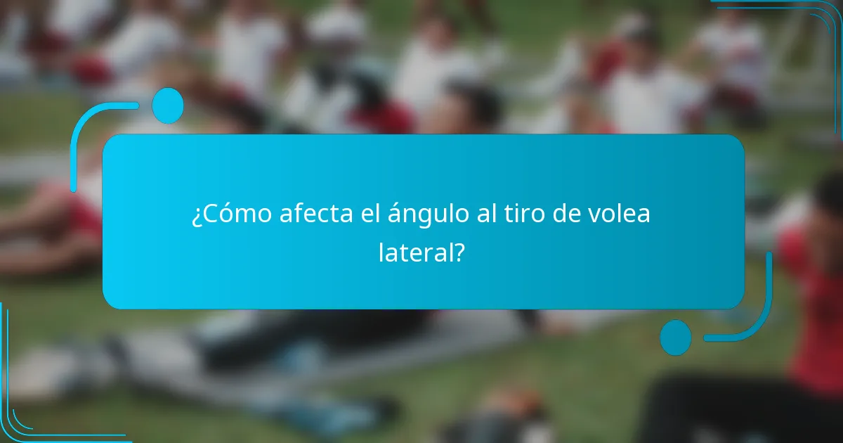¿Cómo afecta el ángulo al tiro de volea lateral?