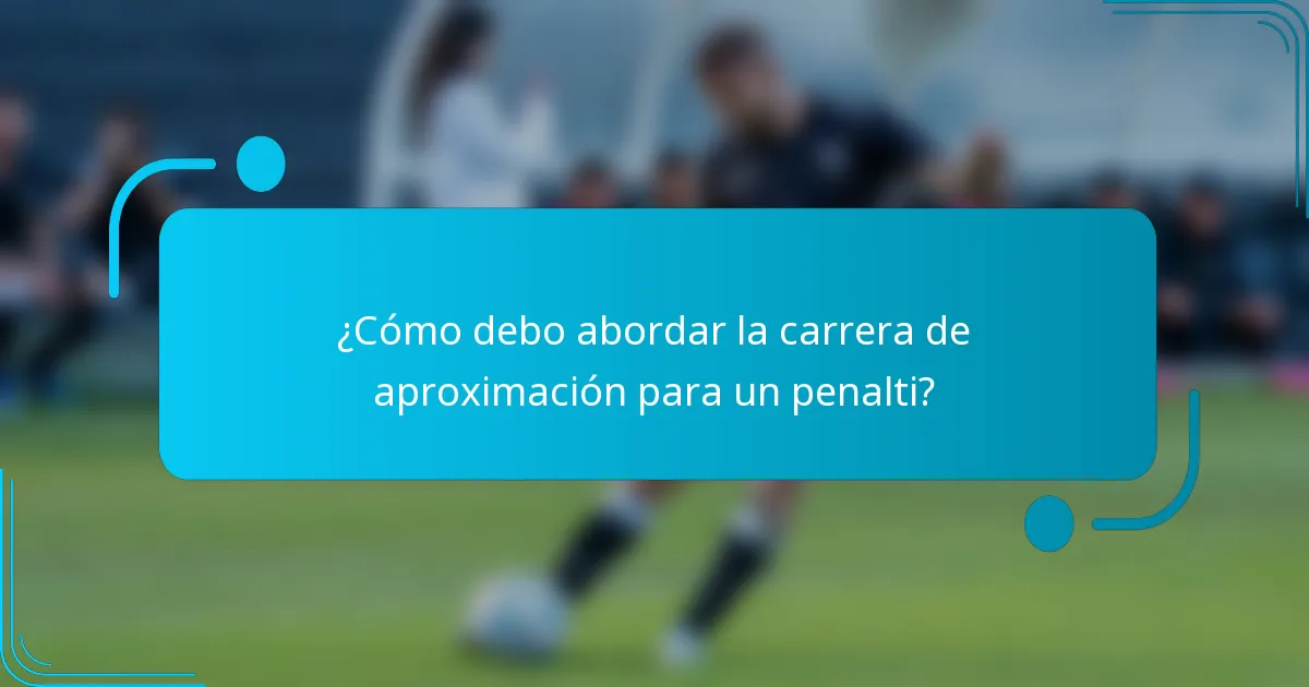 ¿Cómo debo abordar la carrera de aproximación para un penalti?