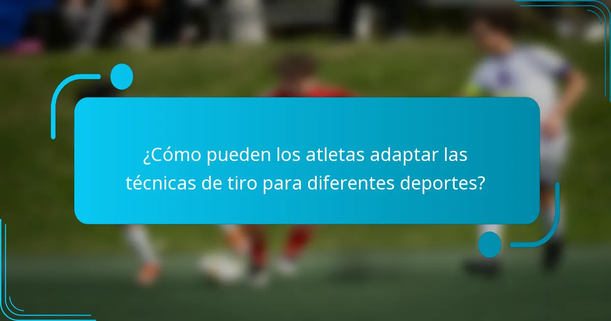 ¿Cómo pueden los atletas adaptar las técnicas de tiro para diferentes deportes?