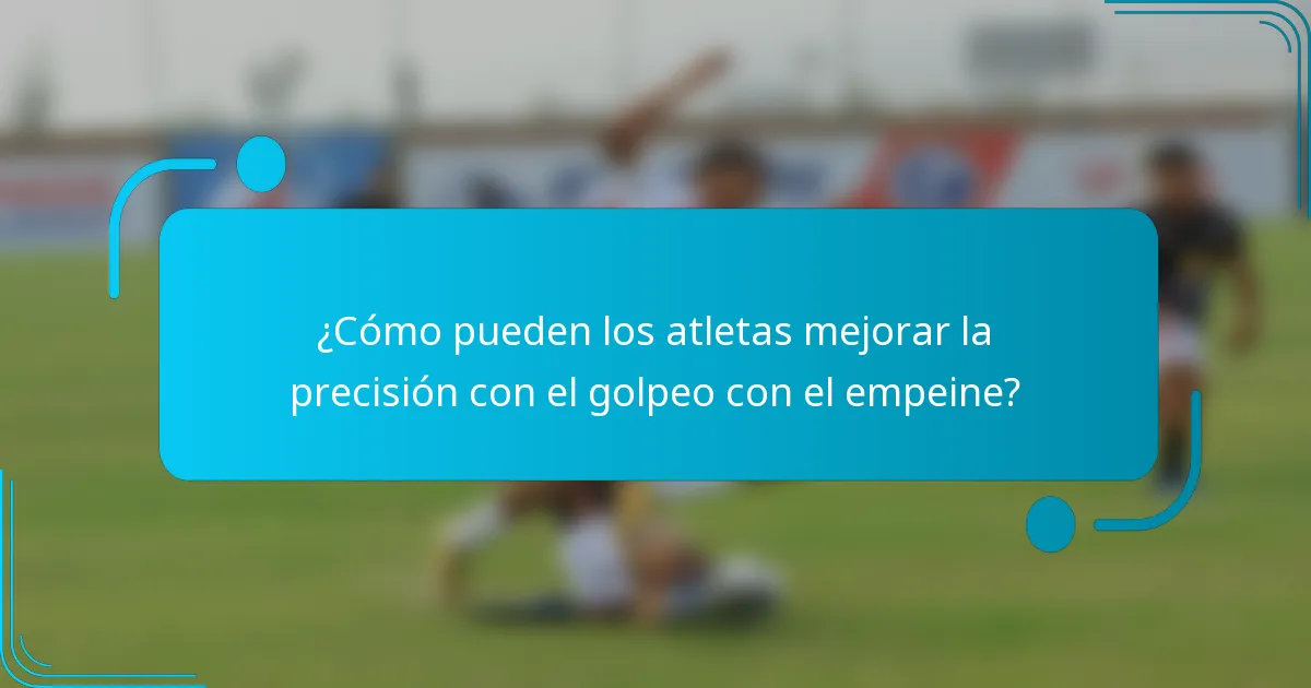¿Cómo pueden los atletas mejorar la precisión con el golpeo con el empeine?