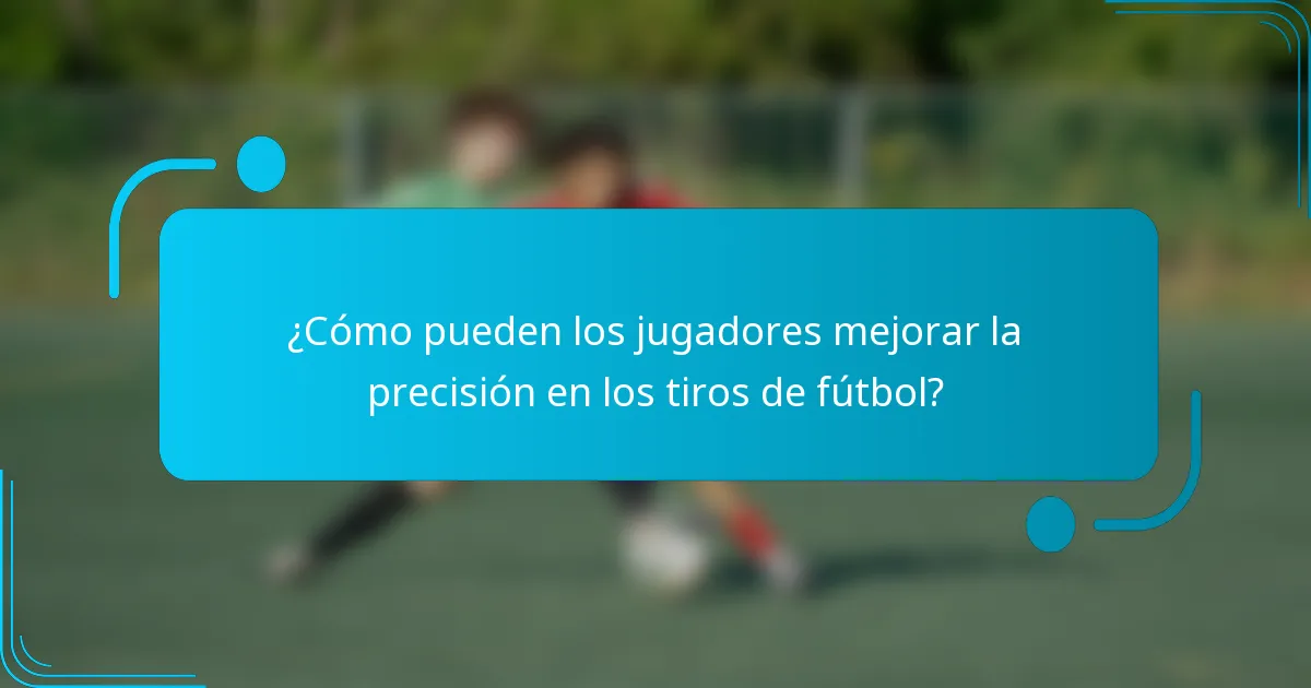 ¿Cómo pueden los jugadores mejorar la precisión en los tiros de fútbol?