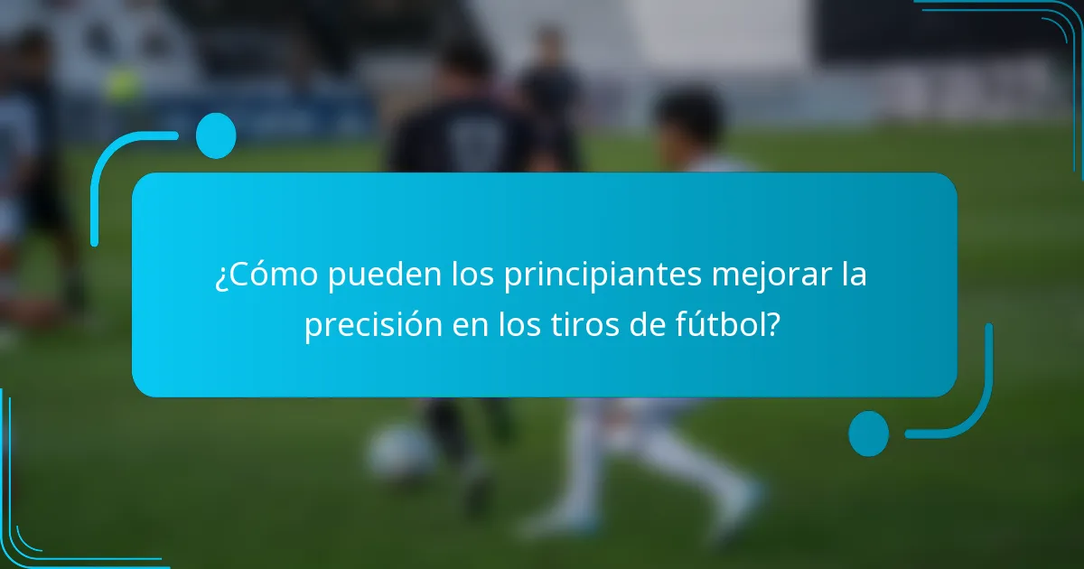 ¿Cómo pueden los principiantes mejorar la precisión en los tiros de fútbol?