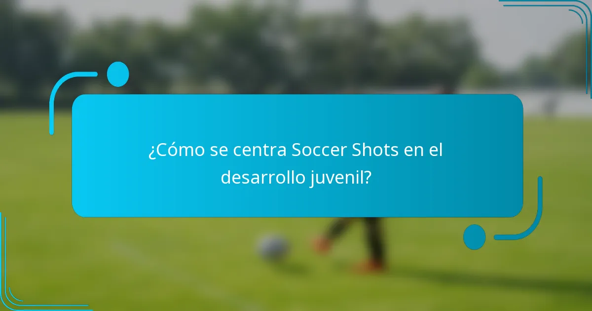 ¿Cómo se centra Soccer Shots en el desarrollo juvenil?