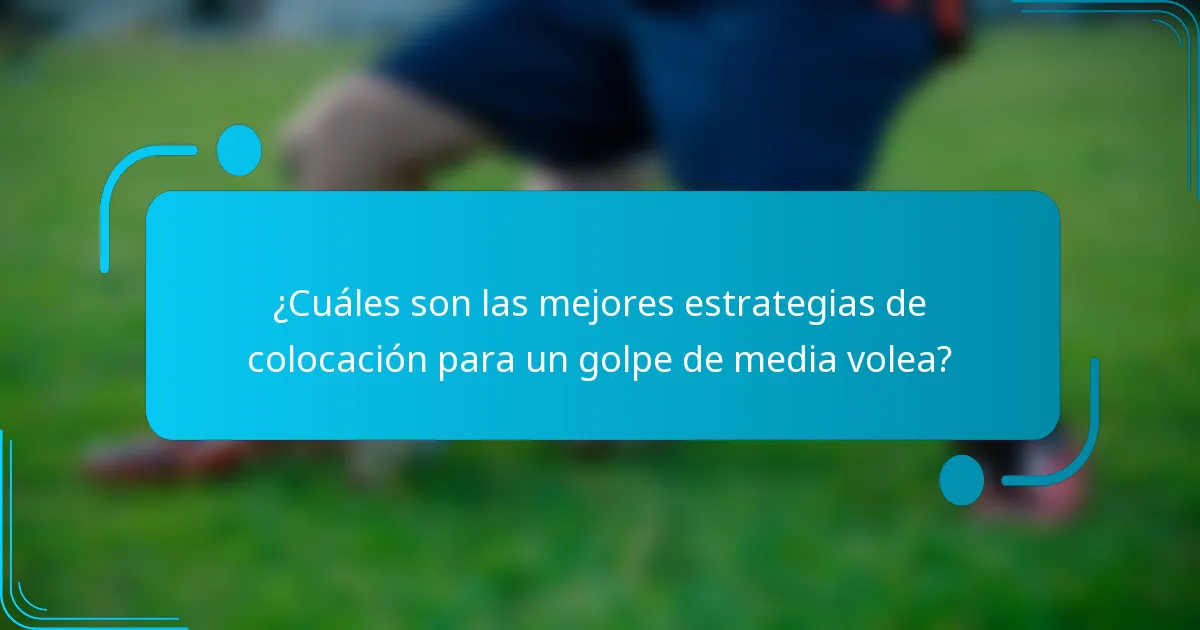 ¿Cuáles son las mejores estrategias de colocación para un golpe de media volea?