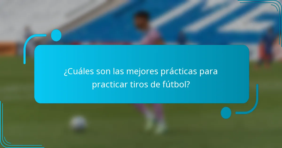 ¿Cuáles son las mejores prácticas para practicar tiros de fútbol?