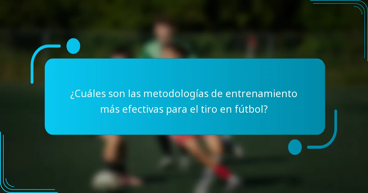 ¿Cuáles son las metodologías de entrenamiento más efectivas para el tiro en fútbol?