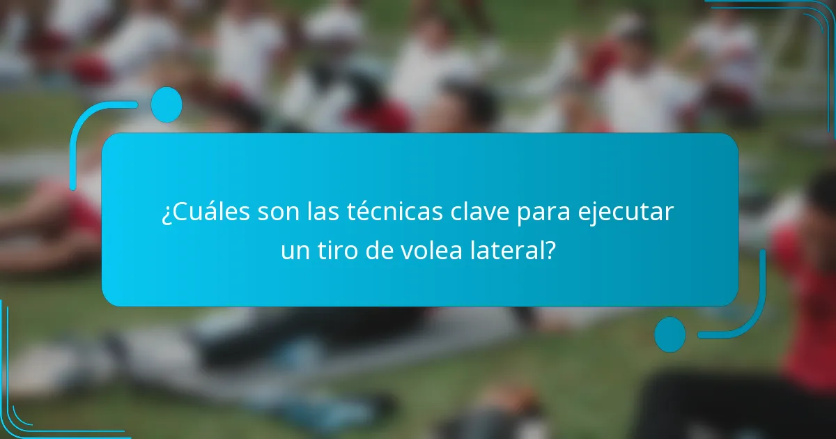 ¿Cuáles son las técnicas clave para ejecutar un tiro de volea lateral?