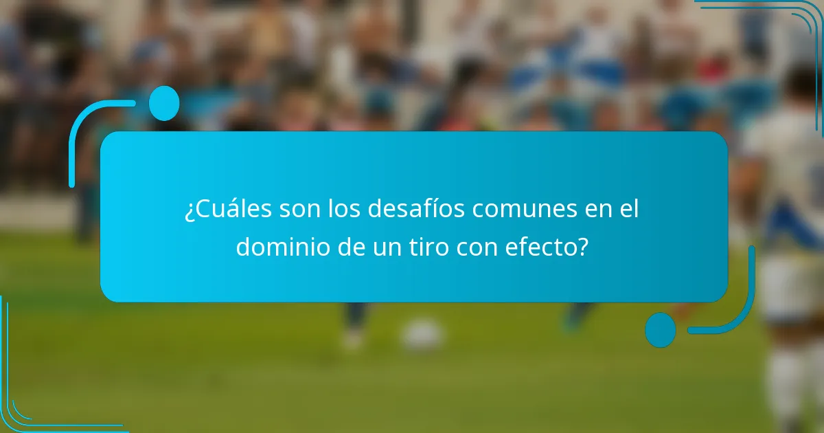 ¿Cuáles son los desafíos comunes en el dominio de un tiro con efecto?