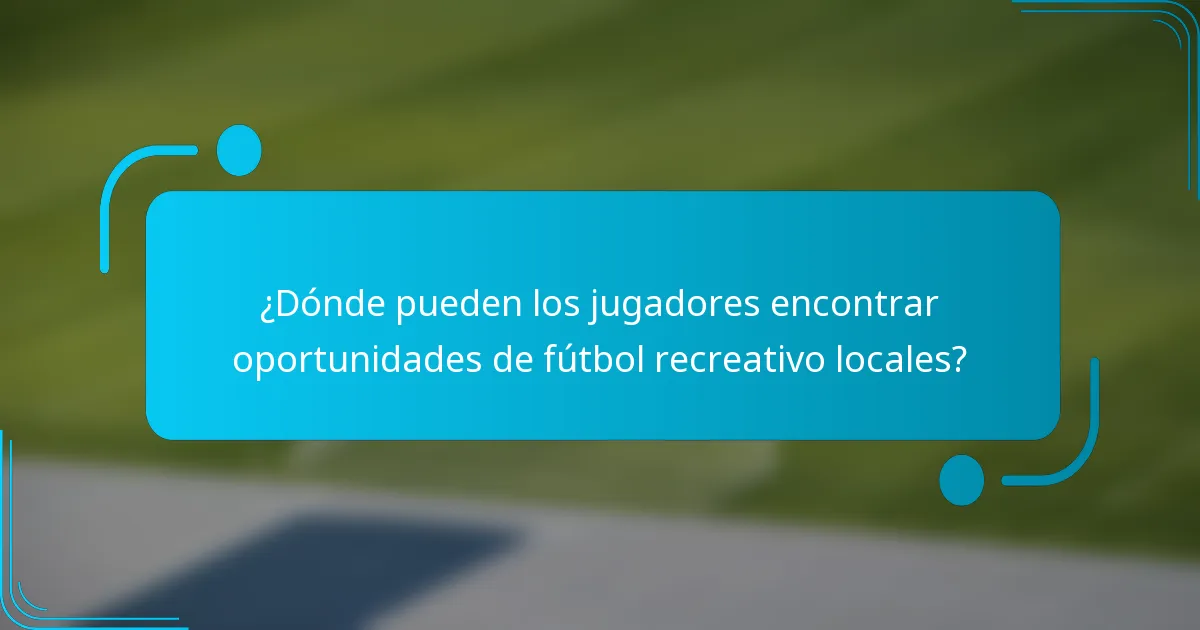 ¿Dónde pueden los jugadores encontrar oportunidades de fútbol recreativo locales?