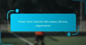 Power Shot: Posición del cuerpo, técnica, seguimiento