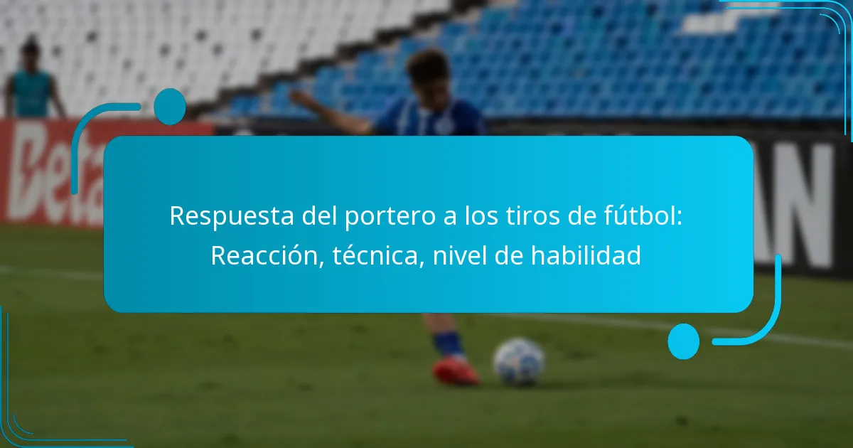 Respuesta del portero a los tiros de fútbol: Reacción, técnica, nivel de habilidad