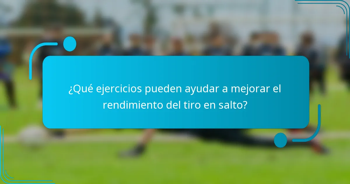 ¿Qué ejercicios pueden ayudar a mejorar el rendimiento del tiro en salto?