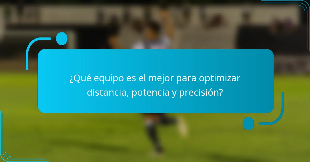 ¿Qué equipo es el mejor para optimizar distancia, potencia y precisión?