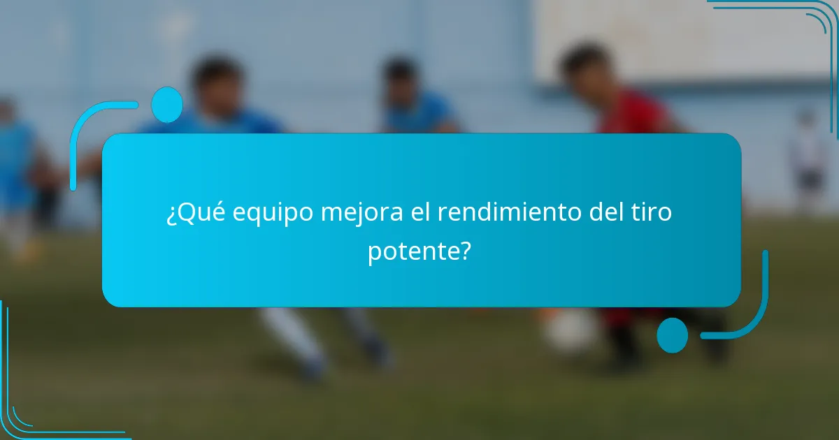 ¿Qué equipo mejora el rendimiento del tiro potente?
