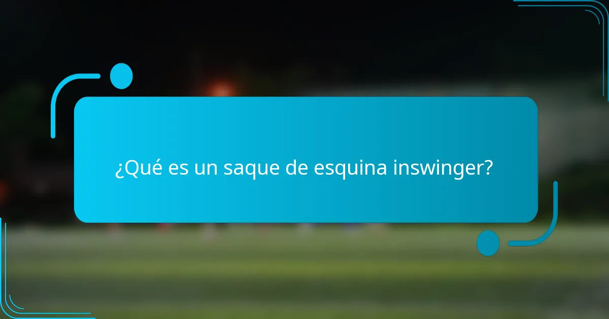 ¿Qué es un saque de esquina inswinger?