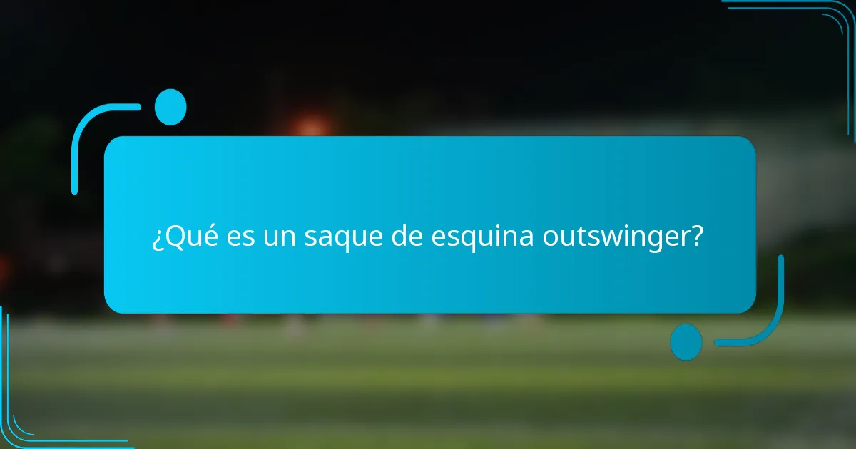 ¿Qué es un saque de esquina outswinger?