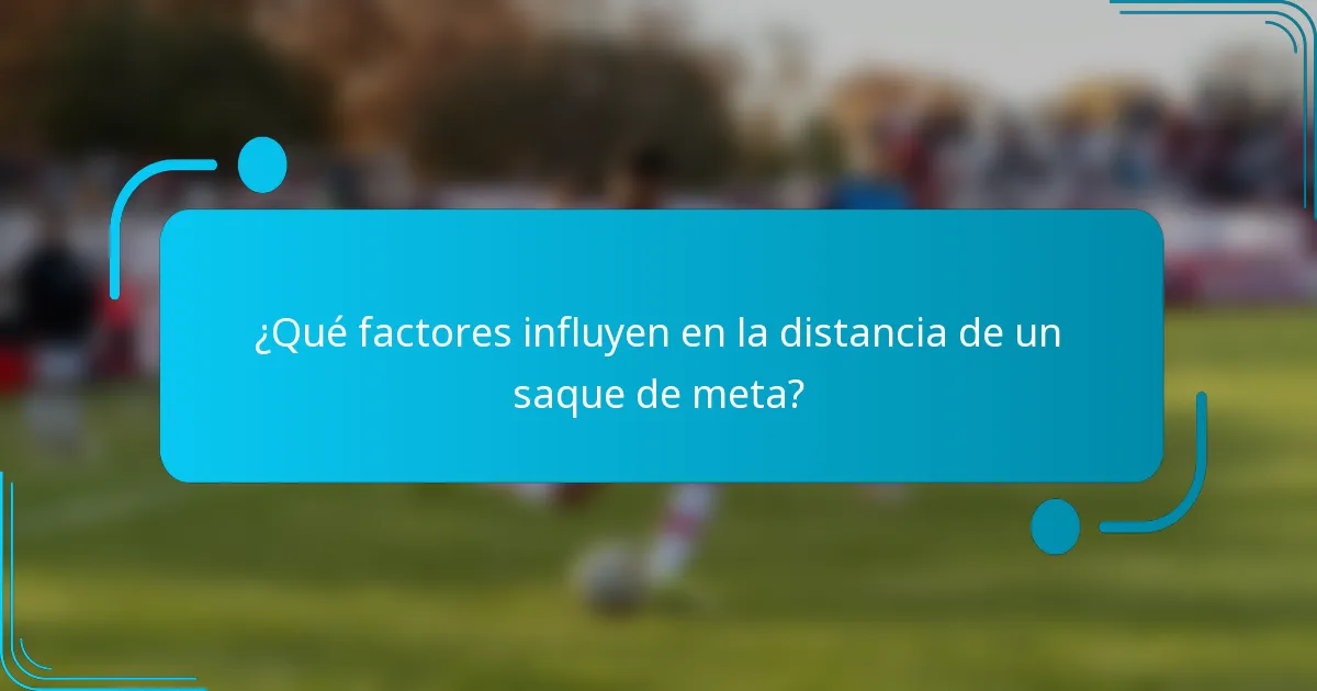 ¿Qué factores influyen en la distancia de un saque de meta?